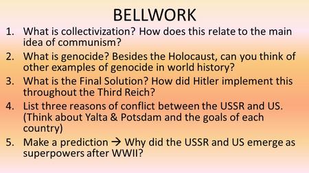 BELLWORK What is collectivization? How does this relate to the main idea of communism? What is genocide? Besides the Holocaust, can you think of other.