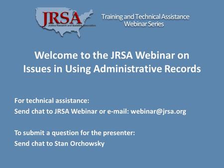 Welcome to the JRSA Webinar on Issues in Using Administrative Records For technical assistance: Send chat to JRSA Webinar or   To.