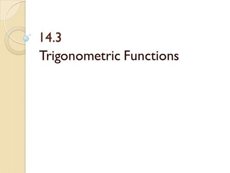 14.3 Trigonometric Functions. Objectives Find the values of the 6 trigonometric functions of an angle Find the trigonometric function values of a quadrantal.
