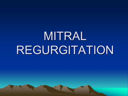 MITRAL REGURGITATION. 2D ASSESSMENT LOOK CAREFULLY AT THE MITRAL VALVE APPARATUS.