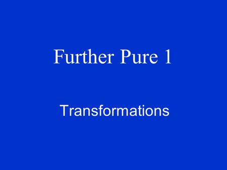 Further Pure 1 Transformations. 2 × 2 matrices can be used to describe transformations in a 2-d plane. Before we look at this we are going to look at.