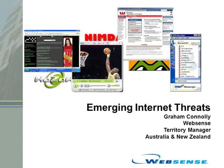 Emerging Internet Threats Graham Connolly Websense Territory Manager Australia & New Zealand.