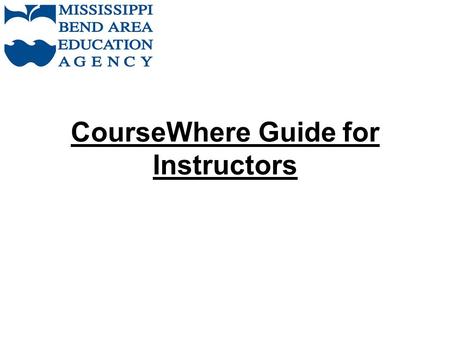 CourseWhere Guide for Instructors. To view, print and update Attendance and Grades Log on to CourseWhere using your ID and password Link to CourseWhere:
