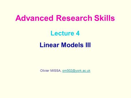 Lecture 4 Linear Models III Olivier MISSA, Advanced Research Skills.