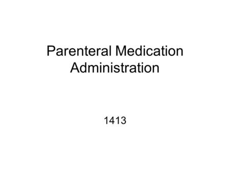 Parenteral Medication Administration 1413. Ethical – Legal Factors Right to refuse Liability –Nerve Damage –Into a vein or artery –Infiltration /