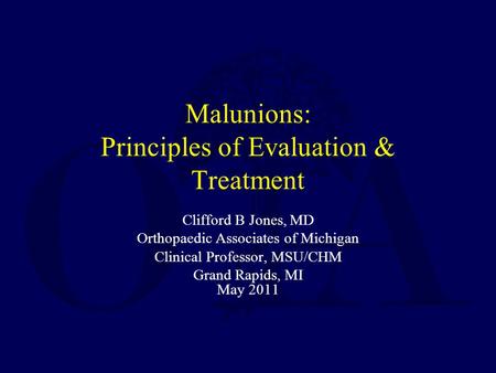 Malunions: Principles of Evaluation & Treatment Clifford B Jones, MD Orthopaedic Associates of Michigan Clinical Professor, MSU/CHM Grand Rapids, MI May.