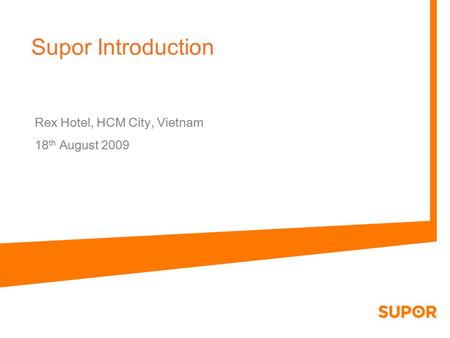 Supor Introduction Rex Hotel, HCM City, Vietnam 18 th August 2009.