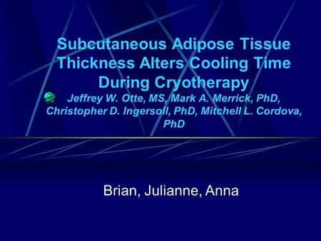 Subcutaneous Adipose Tissue Thickness Alters Cooling Time During Cryotherapy Jeffrey W. Otte, MS, Mark A. Merrick, PhD, Christopher D. Ingersoll, PhD,