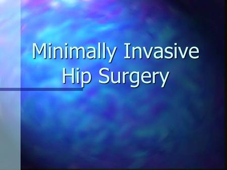 Minimally Invasive Hip Surgery. Introduction Many people suffering from arthritis alter their lives to deal with pain. Many people suffering from arthritis.