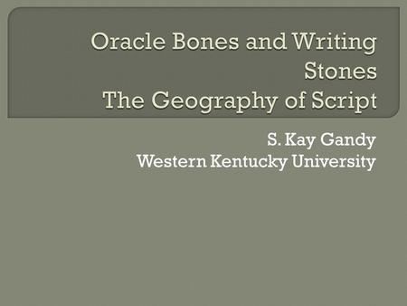 S. Kay Gandy Western Kentucky University. Turtle Plastrons and Cattle Shoulder Bones 4600 known characters 1600 B.C. First written evidence that Shang.