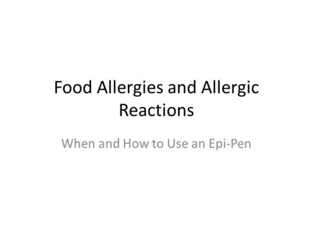 Food Allergies and Allergic Reactions When and How to Use an Epi-Pen.