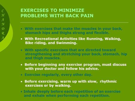 EXERCISES TO MINIMIZE PROBLEMS WITH BACK PAIN With exercises that make the muscles in your back, stomach hips and thighs strong and flexible. With Recreational.