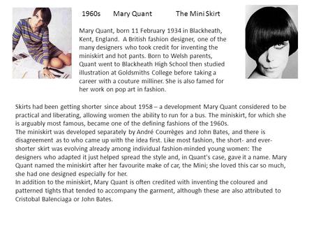 1960s Mary QuantThe Mini Skirt Mary Quant, born 11 February 1934 in Blackheath, Kent, England. A British fashion designer, one of the many designers who.