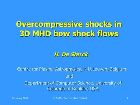 February 2001GAMM, Zuerich, Switzerland1 Overcompressive shocks in 3D MHD bow shock flows H. De Sterck Centre for Plasma Astrophysics, K.U.Leuven, Belgium.