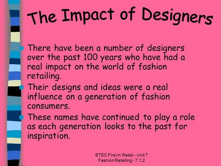 BTEC First in Retail - Unit 7 Fashion Retailing - 7.1.2 There have been a number of designers over the past 100 years who have had a real impact on the.