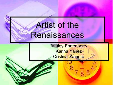 Artist of the Renaissances Ashley Fortenberry Karina Yanez Cristina Zamora.