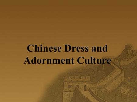 Chinese Dress and Adornment Culture. Dress and Adornment Culture  Dress and adornment culture is a culture formed in the course of protecting people’s.