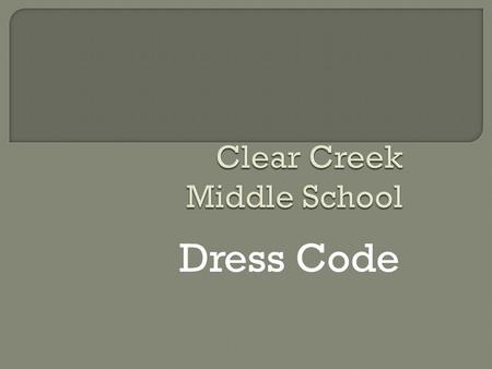 Dress Code  Respect: Wear school appropriate clothing: Dress for Success  Responsibility: Wear comfortable clothing that allows you and others to concentrate.