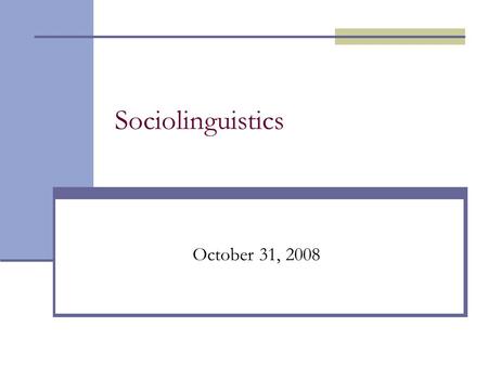 Sociolinguistics October 31, 2008. Sociolinguistics: Methods 1. Observation 2. Observation of a small group over a period of time 3. Interview 4. Surveys.