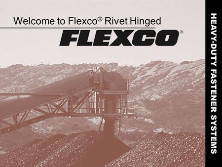 Welcome to Flexco ® Rivet Hinged HEAVY-DUTY FASTENER SYSTEMS.