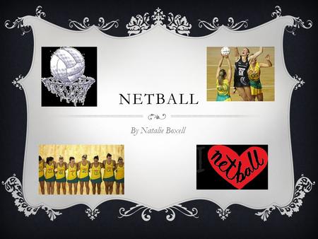 NETBALL By Natalie Boxell. NETBALL  Netball is a sport that was originally a womans replacement for basketball  Used for joy, as a career, and a hobby.