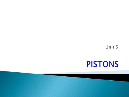 PISTONS. 1. definition use design  A cylindrical metal component which reciprocates in the cylinder under gas pressure. It is connected to the piston.
