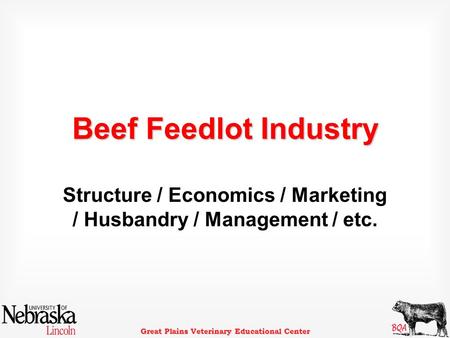 Great Plains Veterinary Educational Center Beef Feedlot Industry Structure / Economics / Marketing / Husbandry / Management / etc.