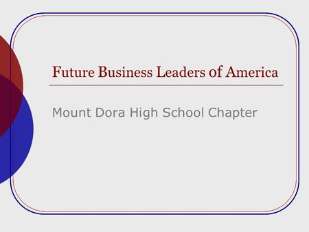 F uture B usiness L eaders of A merica Mount Dora High School Chapter.