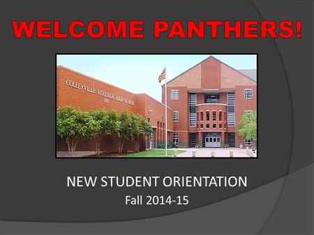 NEW STUDENT ORIENTATION Fall 2014-15. BEGIN WITH THE END IN MIND Your child’s journey to college begins now.