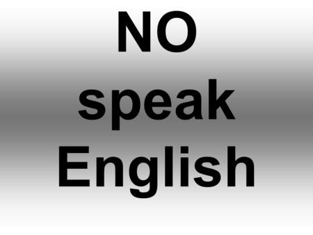 NO speak English.