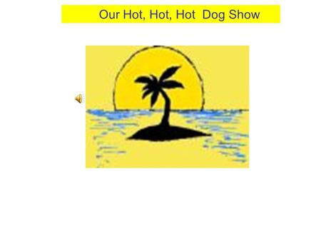 Our Hot, Hot, Hot Dog Show. Rhapsody Harmony LarryLeoLouise Flash Lu-E Jr. Sugar on hold TabuTaffyTawny Taupe.