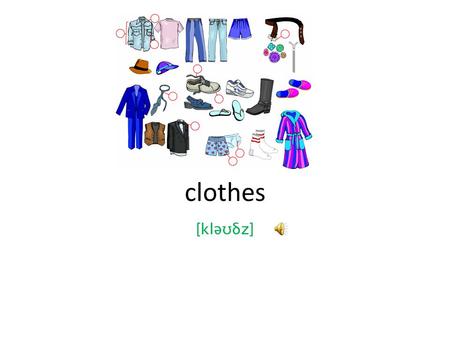 clothes [kləʊδz] Blazer [ˈbleɪzə] Blouse [blaʊz]