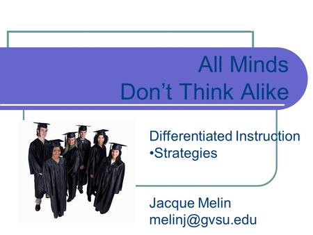 All Minds Don’t Think Alike Differentiated Instruction Strategies Jacque Melin