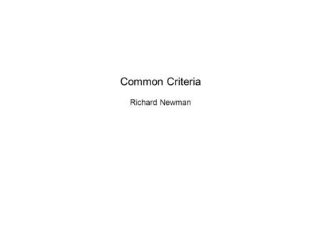 Common Criteria Richard Newman. What is the Common Criteria Cooperative effort among Canada, France, Germany, the Netherlands, UK, USA (NSA, NIST) Defines.