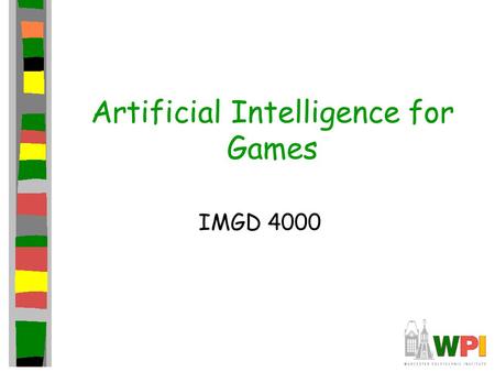 Artificial Intelligence for Games IMGD 4000. Introduction to Artificial Intelligence (AI) Many applications for AI –Computer vision, natural language.