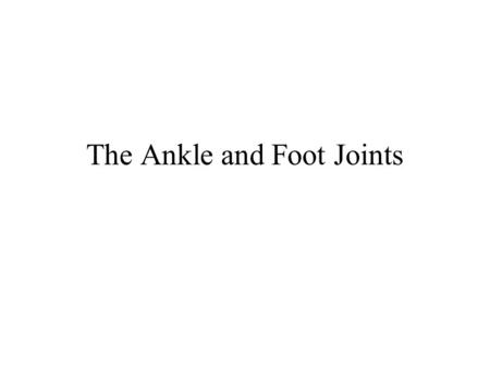 The Ankle and Foot Joints. Function of the foot Provide a stable platform Generate propulsion Absorb shock.