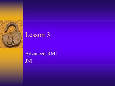 Lesson 3 Advanced RMI JNI. Assorted real-world RMI issues.