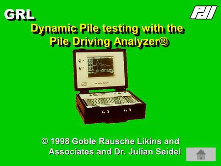 GRL Dynamic Pile testing with the Pile Driving Analyzer® © 1998 Goble Rausche Likins and Associates and Dr. Julian Seidel.
