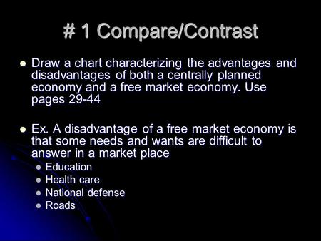 # 1 Compare/Contrast Draw a chart characterizing the advantages and disadvantages of both a centrally planned economy and a free market economy. Use pages.