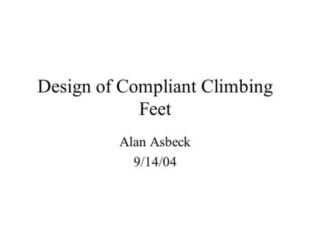 Design of Compliant Climbing Feet Alan Asbeck 9/14/04.