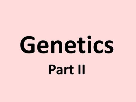 Genetics Part II. Nature vs. Nurture What you are born with (your genes) only determines part of how you will develop (nurture) Gene Expression: Genes.