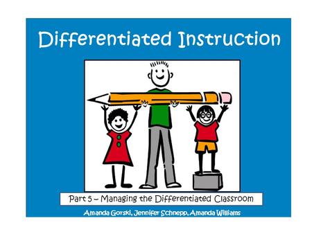 Amanda Gorski, Jennifer Schnepp, Amanda Williams Part 5 – Managing the Differentiated Classroom.