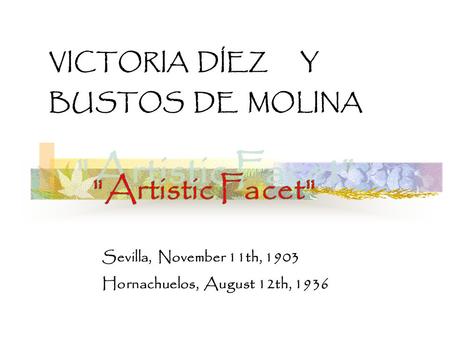 VICTORIA DÍEZ Y BUSTOS DE MOLINA Sevilla, November 11th, 1903 Hornachuelos, August 12th, 1936.