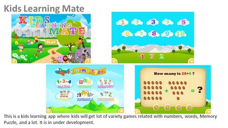 Kids Learning Mate This is a kids learning app where kids will get lot of variety games related with numbers, words, Memory Puzzle, and a lot. It is in.