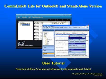 User Tutorial Press the Up & Down Arrow keys, or Left Mouse Click to progress through Tutorial. CommLink® Lite for Outlook® and Stand-Alone Version © Copyright.