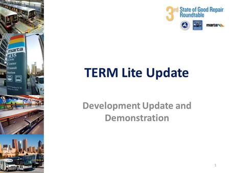 Third State of Good Repair Roundtable TERM Lite Update Development Update and Demonstration 1.