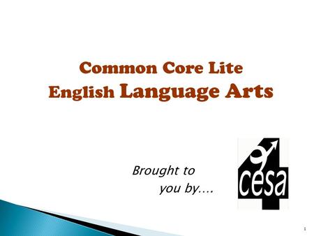 1 Common Core Lite English Language Arts Brought to you by….
