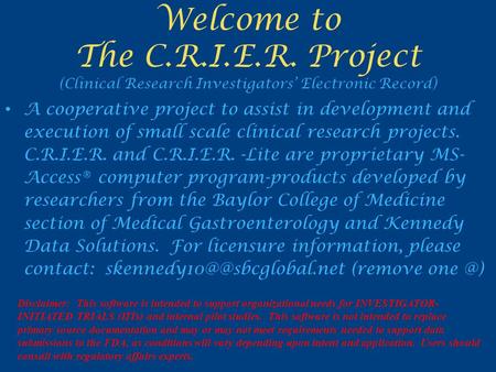 Welcome to The C.R.I.E.R. Project (Clinical Research Investigators’ Electronic Record) A cooperative project to assist in development and execution of.