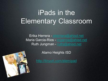 IPads in the Elementary Classroom Erika Herrera - Maria Garcia-Rios - Ruth Jungman - Alamo Heights.