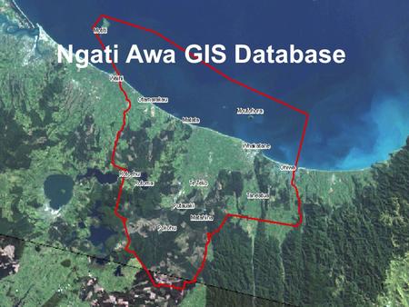 1 Ngati Awa GIS Database. Thanks to… Stuart Halliday of Geospatial Solutions Ltd, Whakatane for creating the Database for Ngati Awa Bay of Plenty Regional.